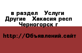  в раздел : Услуги » Другие . Хакасия респ.,Черногорск г.